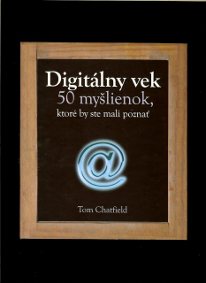 Tom Chatfield: Digitálny vek. 50 myšlienok, ktoré by ste mali poznať