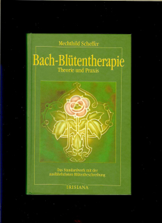 Mechthild Scheffer: Bach-Blütentherapie. Theorie und Praxis