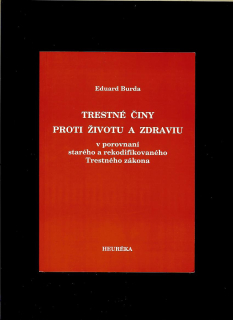 Eduard Burda: Trestné činy proti životu a zdraviu v porovnaní starého a rekodifikovaného Trestného zákona