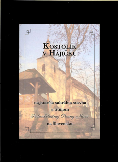 Peter Sabol: Kostolík v Hájičku - najstaršia sakrálna stavba s titulom Sedembolestnej Panny Márie na Slovensku