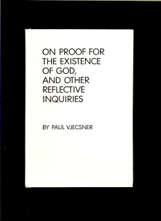 Paul Vjecsner: On Proof for the Existence of God, and Other Reflective Inquiries