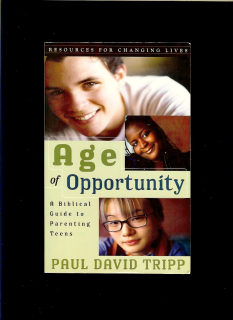 Paul David Tripp: Age of Opportunity. A Biblical Guide to Parenting Teens