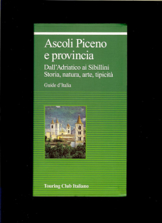 Ascoli Piceno e provincia. Dall'Adriatico ai Sibillini