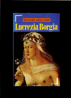 Massimo Grillandi: Lucrezia Borgia /nemecky/