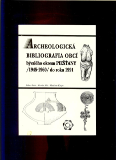 Róbert Bača a kol.: Archeologická bibliografia obcí bývalého okresu Piešťany /1945-1960/ do roku 1991