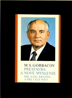 M. S. Gorbačov: Prestavba a nové myslenie pre našu krajinu a pre celý svet