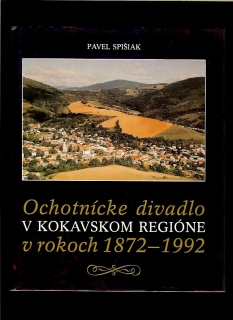 Pavel Spišiak: Ochotnícke divadlo v kokavskom regióne v rokoch 1872-1992