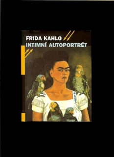 Frida Kahlo: Intimní autoportrét. Výběr z korespondence, deníku a dalších textů