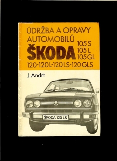 J. Andrt: Údržba a opravy automobilů Škoda 105 S, 105 L, 105 GL, 120, 120 L,...
