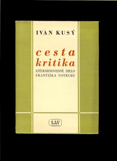 Ivan Kusý: Cesta kritika. Literárnovedné dielo Františka Votrubu /1957/