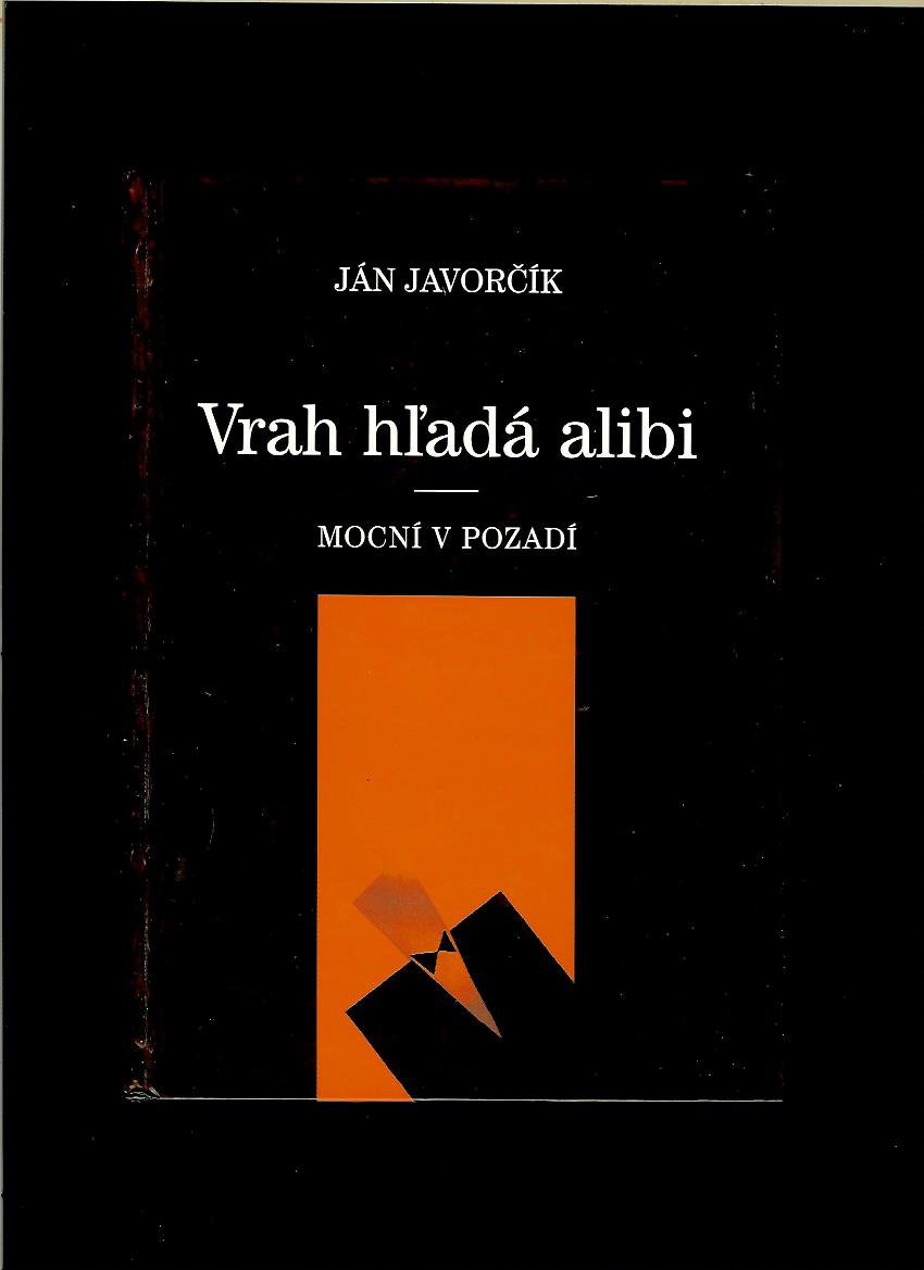 Ján Javorčík: Vrah hľadá alibi. Mocní v pozadí