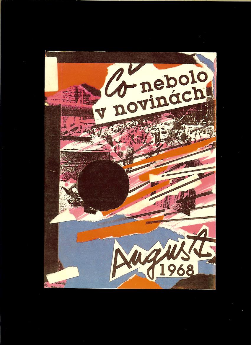 J. Čomaj, J. Vereš: Čo nebolo v novinách. August 1968