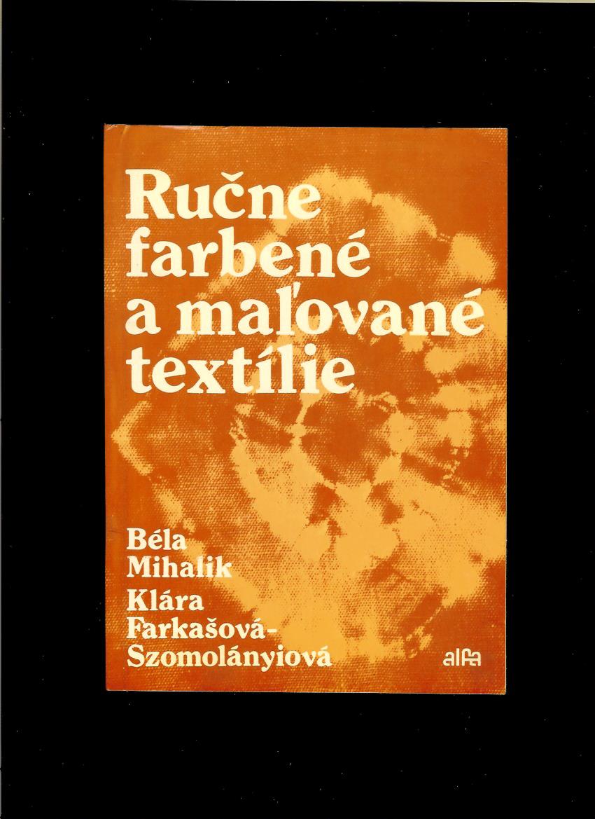 Béla Mihalik, K.Farkašová-Szomolányiová: Ručne farbené a maľované textílie