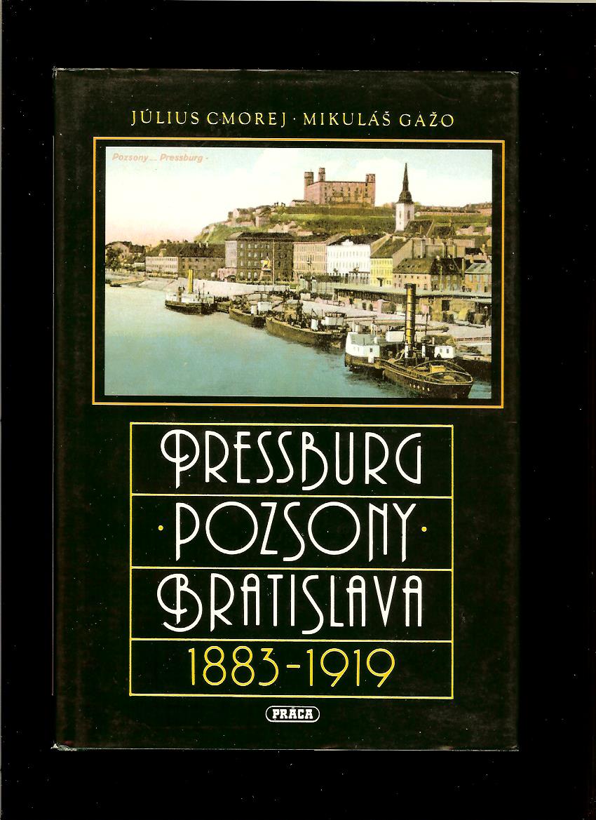 J. Cmorej, M. Gažo: Pressburg Pozsony Bratislava 1883-1919 /staré pohľadnice/