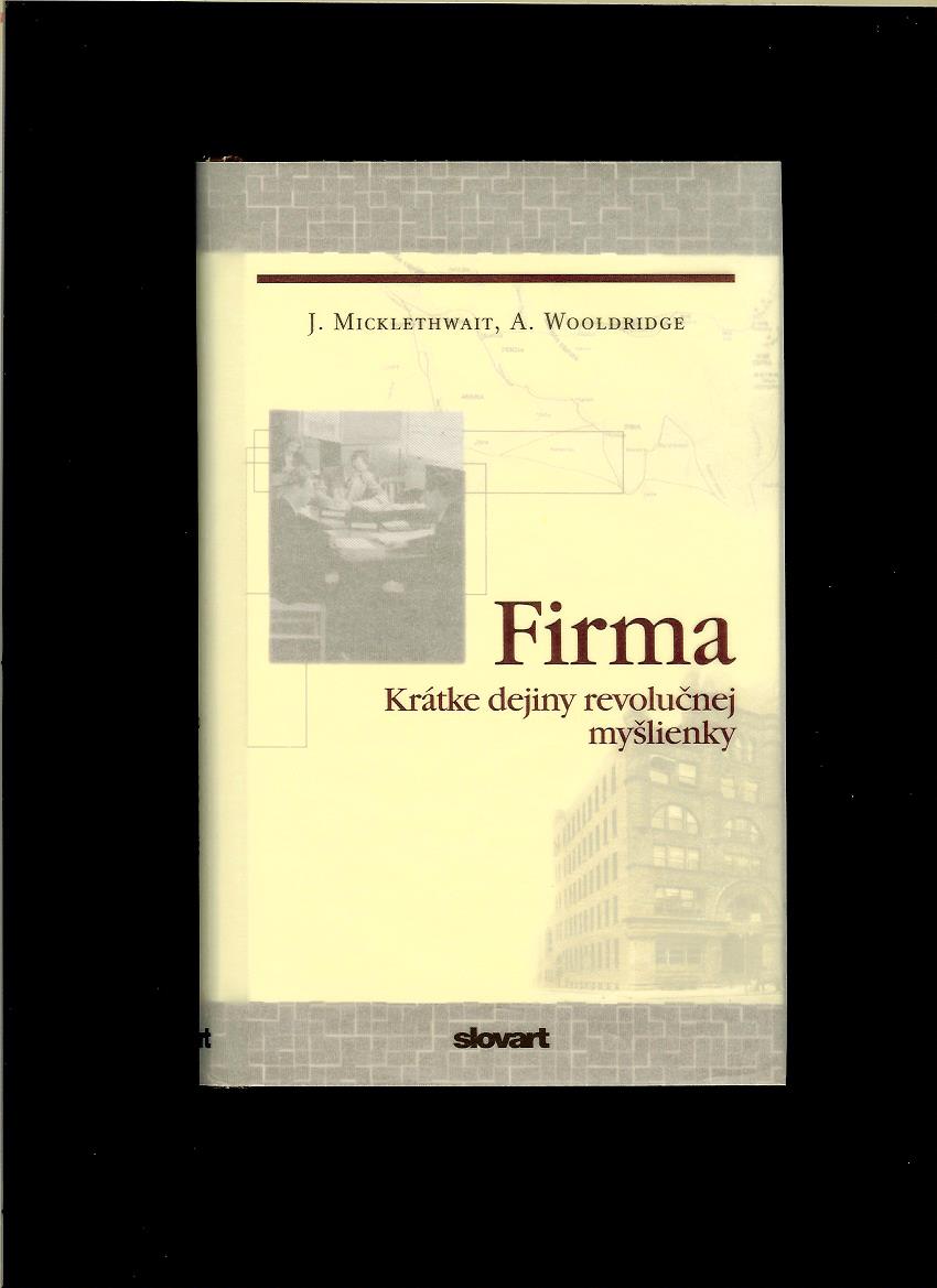 J. Mickhletwait, A. Wooldridge: Firma. Krátke dejiny revolučnej myšlienky