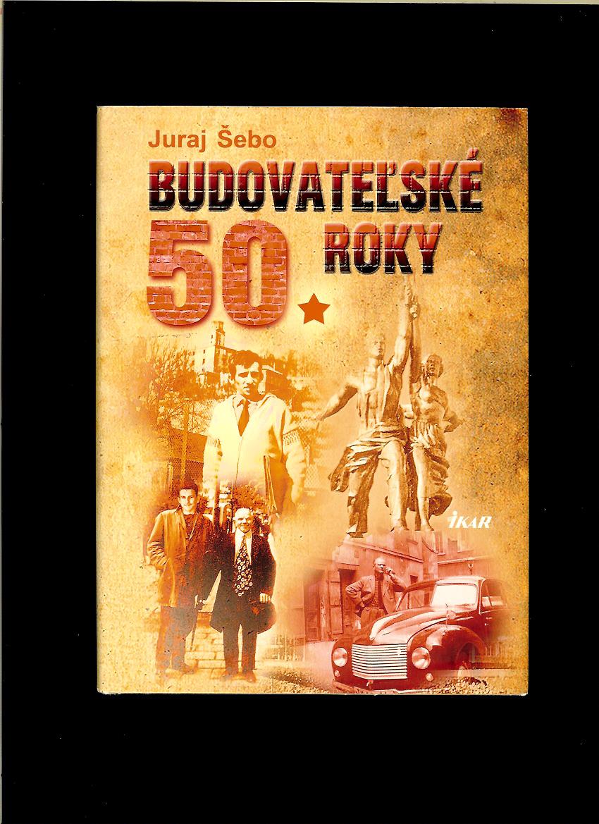 Juraj Šebo: Budovateľské 50. roky