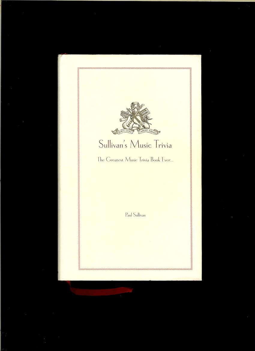 Paul Sullivan: Sullivan's Music Trivia. The Greatest Music Trivia Book Ever