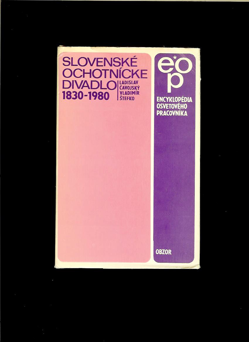 Ladislav Čavojský, Vladimír Štefko: Slovenské ochotnícke divadlo 1830-1980