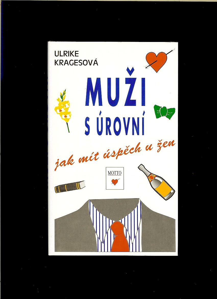 Ulrike Kragesová: Muži s úrovní. Jak mít úspěch u žen