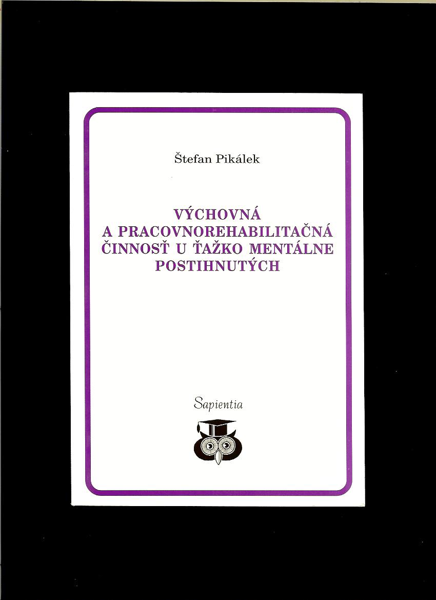 Pikálek: Výchovná a pracovnorehabilitačná činnosť u ťažko mentálne postihnutých