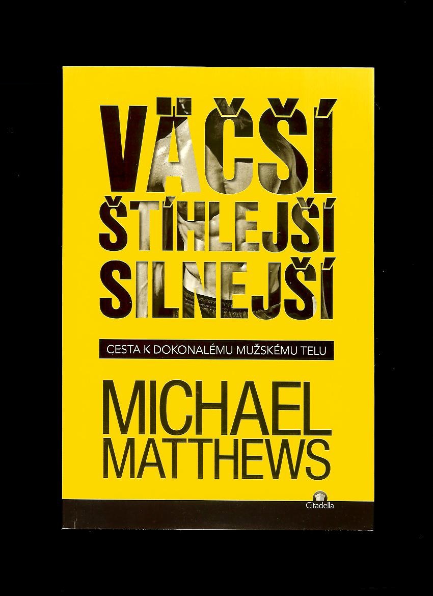 Michael Matthews: Väčší, štíhlejší, silnejší. Cesta k dokonalému mužskému telu