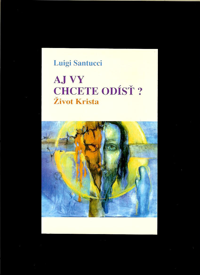 Luigi Santucci: Aj vy chcete odísť? Život Krista