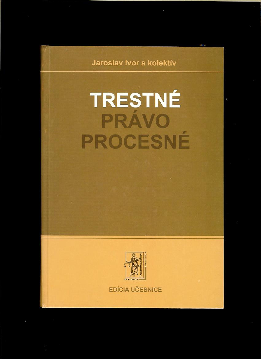 Jaroslav Ivor a kol.: Trestné právo procesné