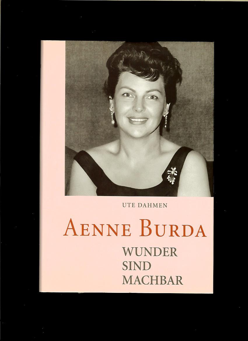 Ute Dahmen: Aenne Burda - Wunder sind machbar