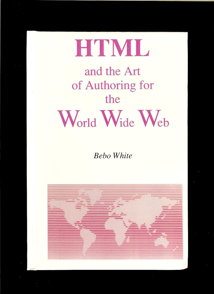 Bebo White: HTML and the Art of Authoring For the World Wide Web