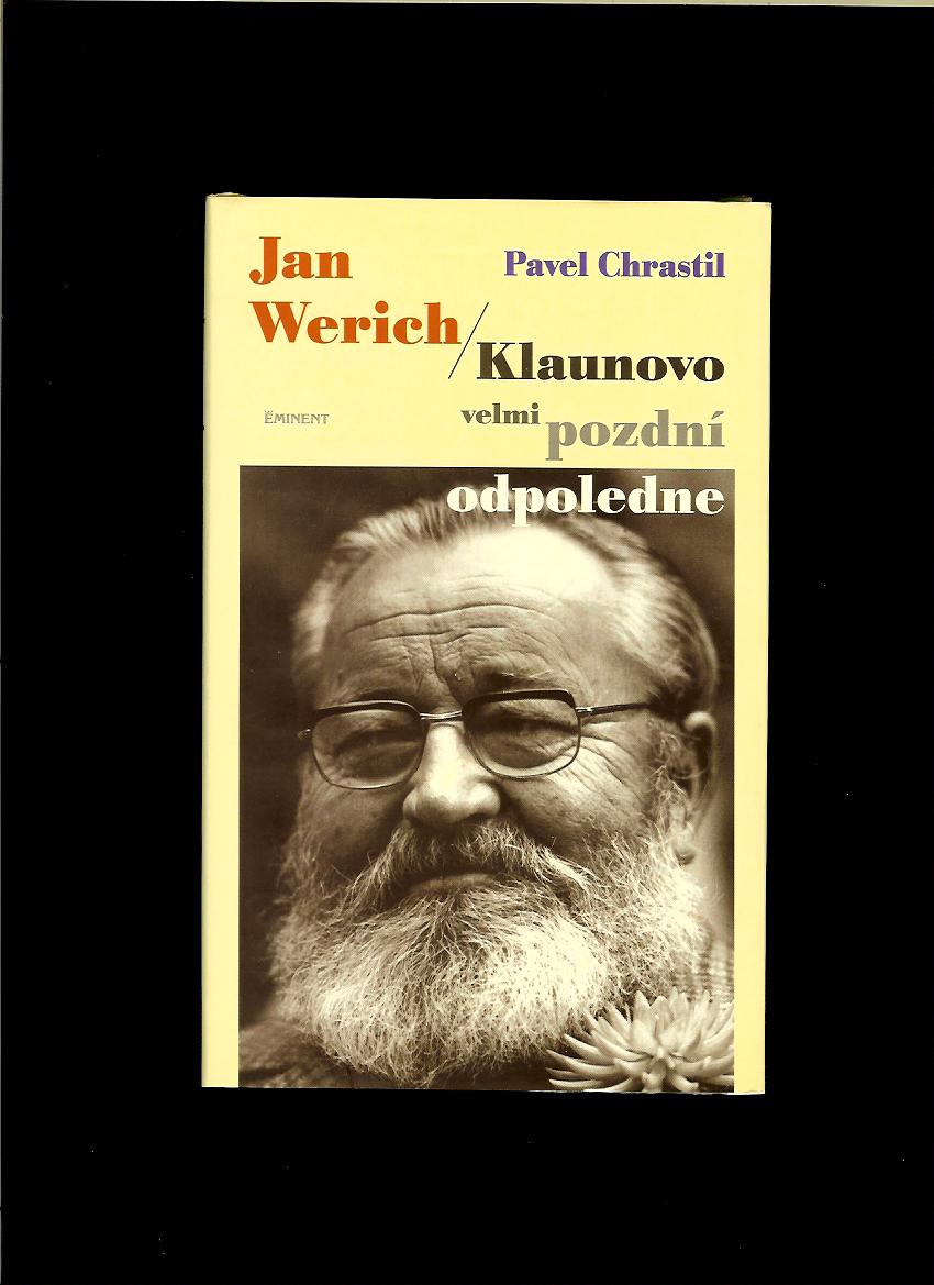 Pavel Chrastil: Jan Werich. Klaunovo velmi pozdní odpoledne