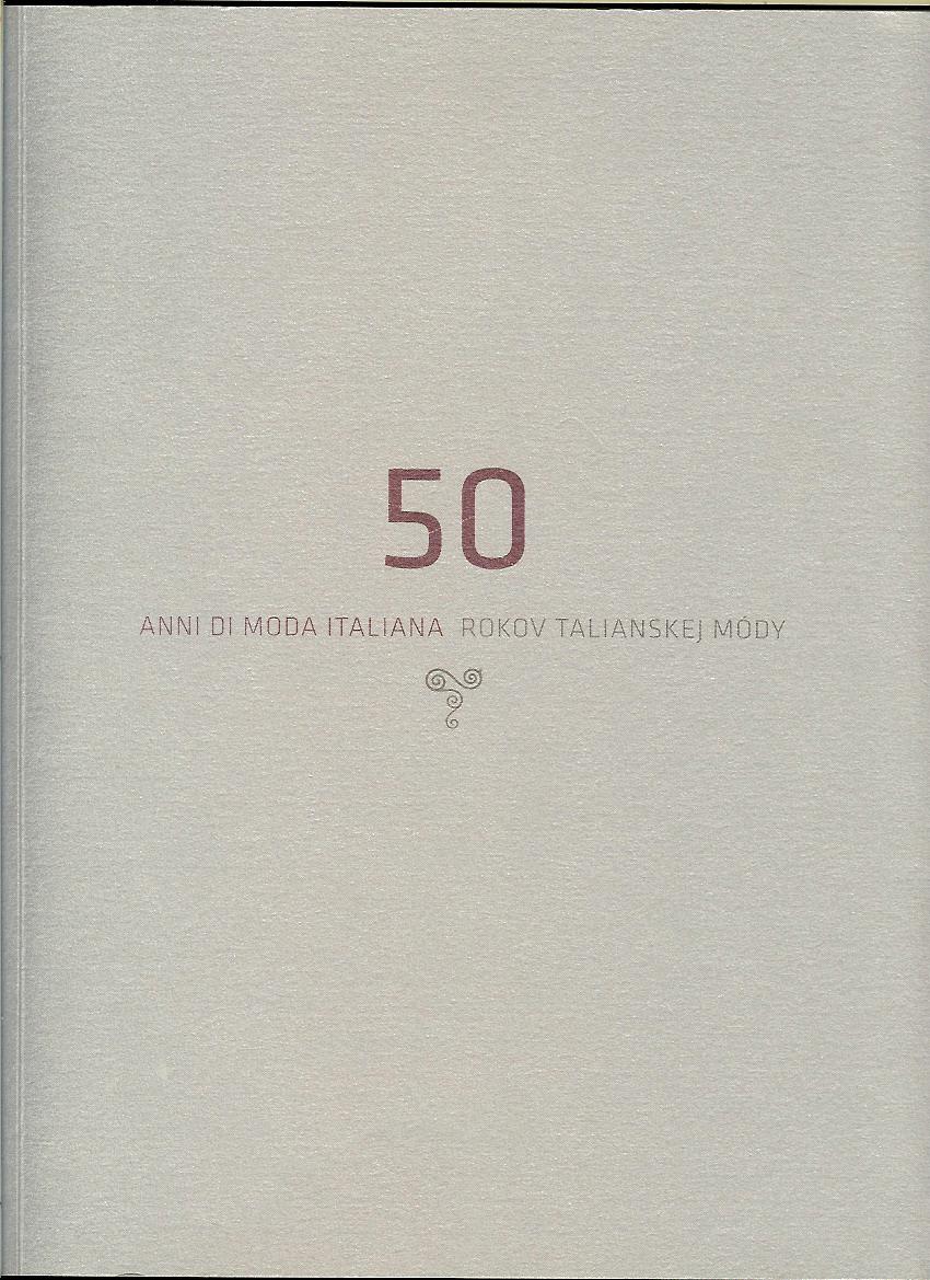 50 rokov talianskej módy. 50 anni di moda Italiana /katalóg/
