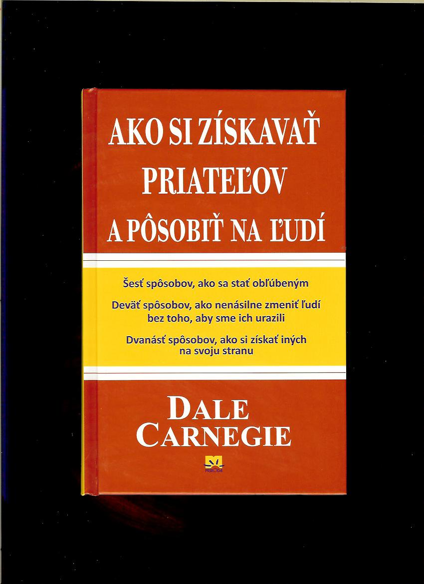 Dale Carnegie: Ako si získavať priateľov a pôsobiť na ľudí