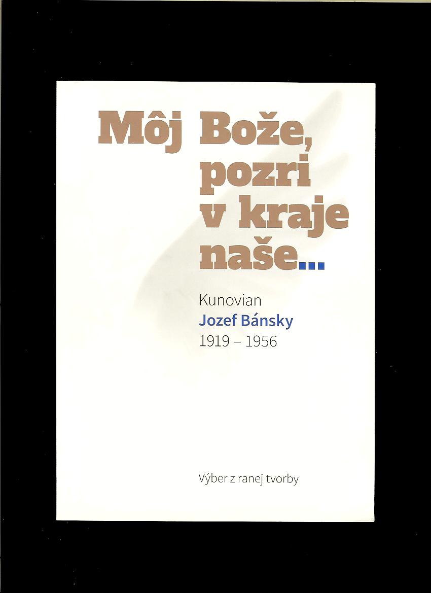 Môj Bože, pozri v kraje naše... Kunovian Jozef Bánsky 1919-1956 - výber z ranej tvorby