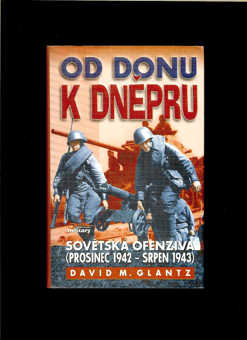 David M. Glantz: Od Donu k Dněpru. Sovětská ofenziva (prosinec 1942 - srpen 1943)