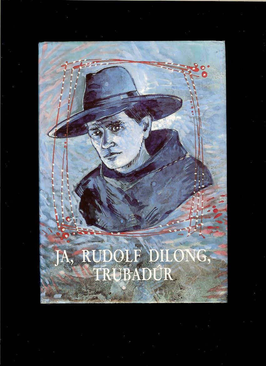 Ja, Rudolf Dilong, trubadúr. Výber z exilovej tvorby