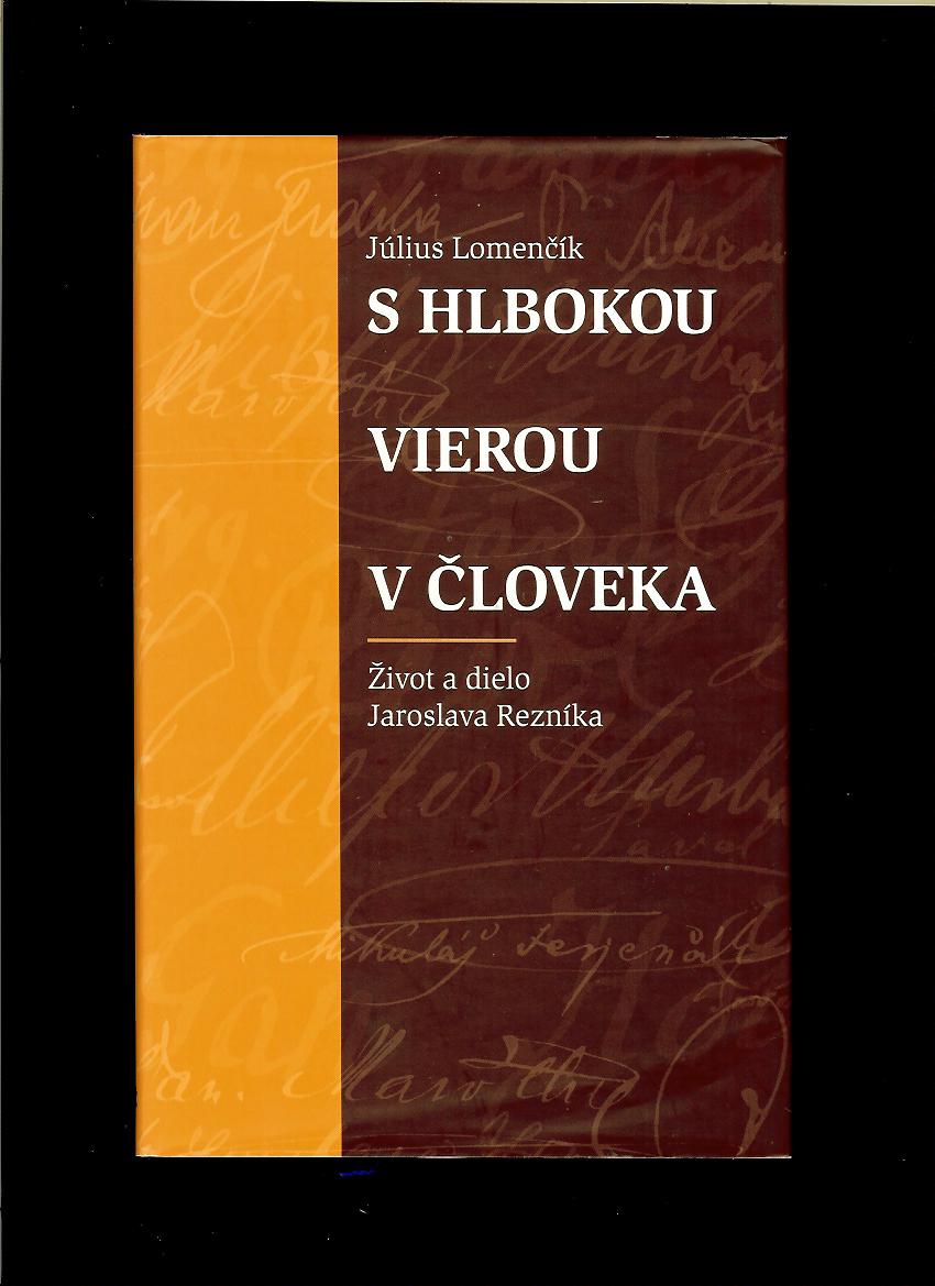 Július Lomenčík: S hlbokou vierou v človeka. Život a dielo Jaroslava Rezníka