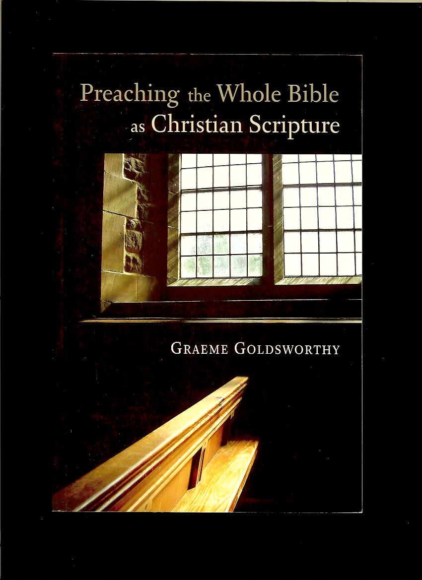 Graeme Goldsworthy: Preaching the Whole Bible As Christian Scripture