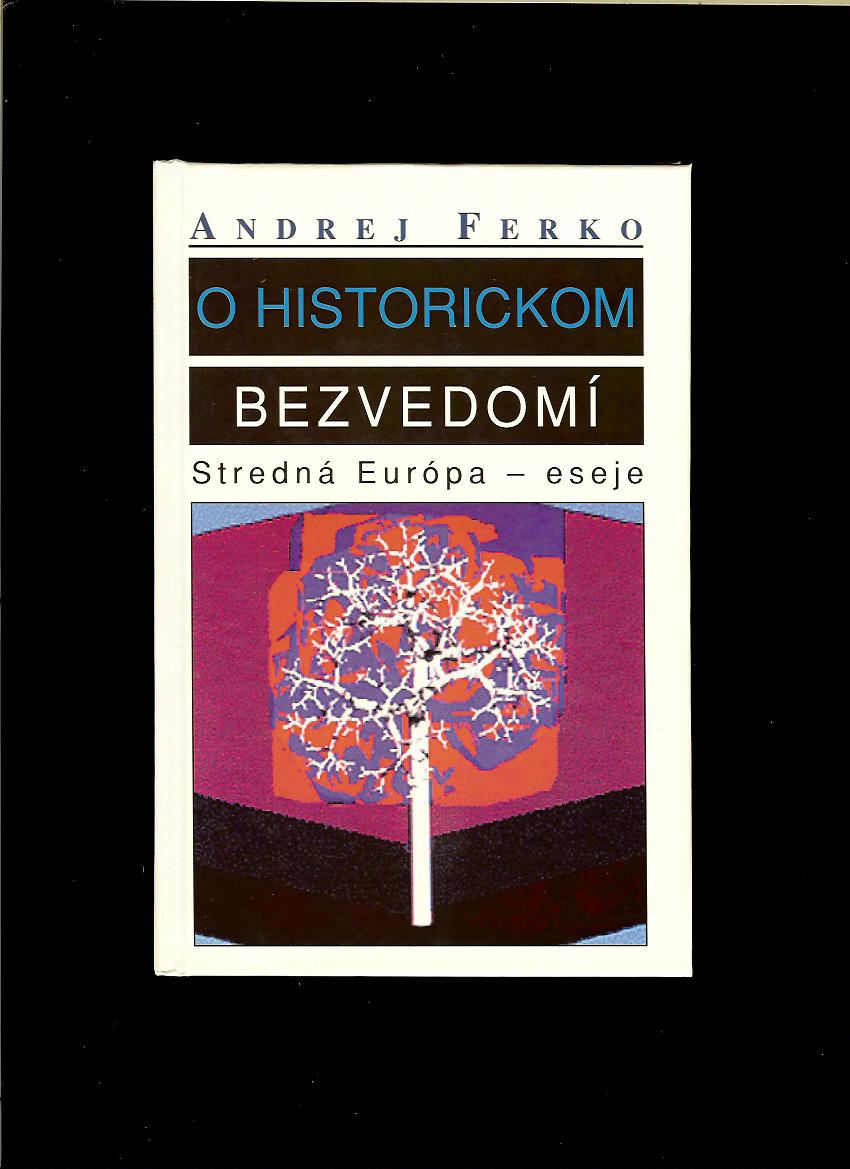 Andrej Ferko: O historickom bezvedomí. Stredná Európa - eseje
