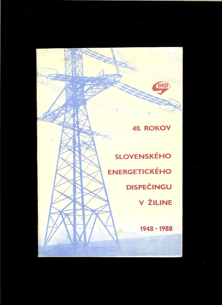 Gustáv Mockovčák a kol.: 40 rokov Slovenského energetického dispečingu v Žiline (1948-1988)