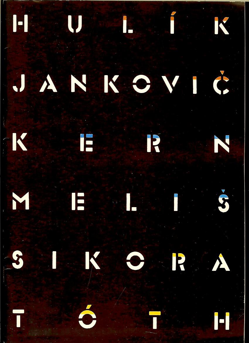 Hulík - Jankovič - Kern - Meliš - Sikora - Tóth. Výstava v roku 35. výročia vzniku Galérie P. M. Bohúňa