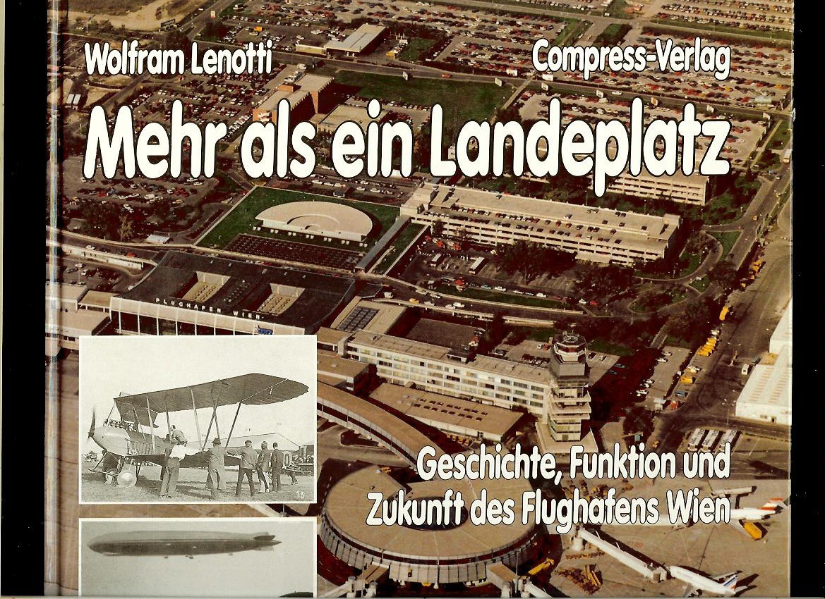 Wolfram Lenotti: Mehr als ein Landeplatz. Geschichte, Funktion und Zukunft des Flughafens Wien
