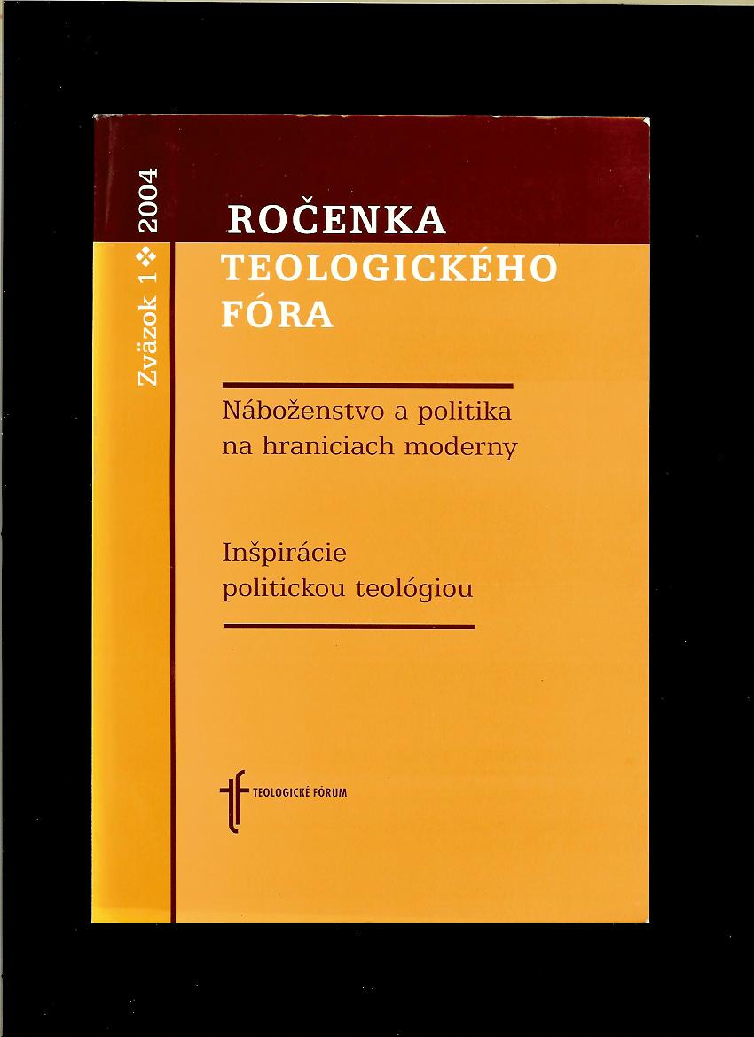 Ročenka Teologického fóra. Zväzok 1/2004. Náboženstvo a politika na hraniciach moderny. Inšpirácie politickou teológiou