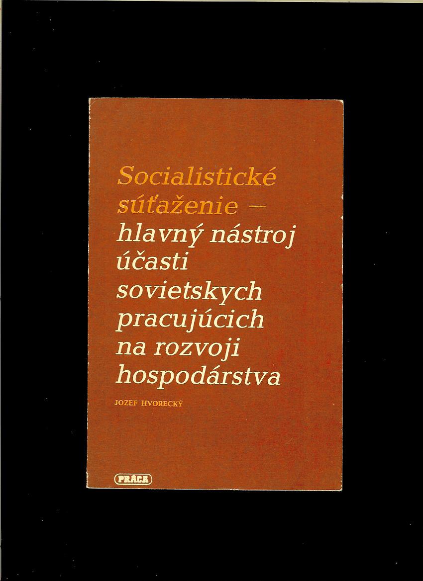 Jozef Hvorecký: Socialistické súťaženie - hlavný nástroj účasti sovietskych pracujúcich na rozvoji hospodárstva