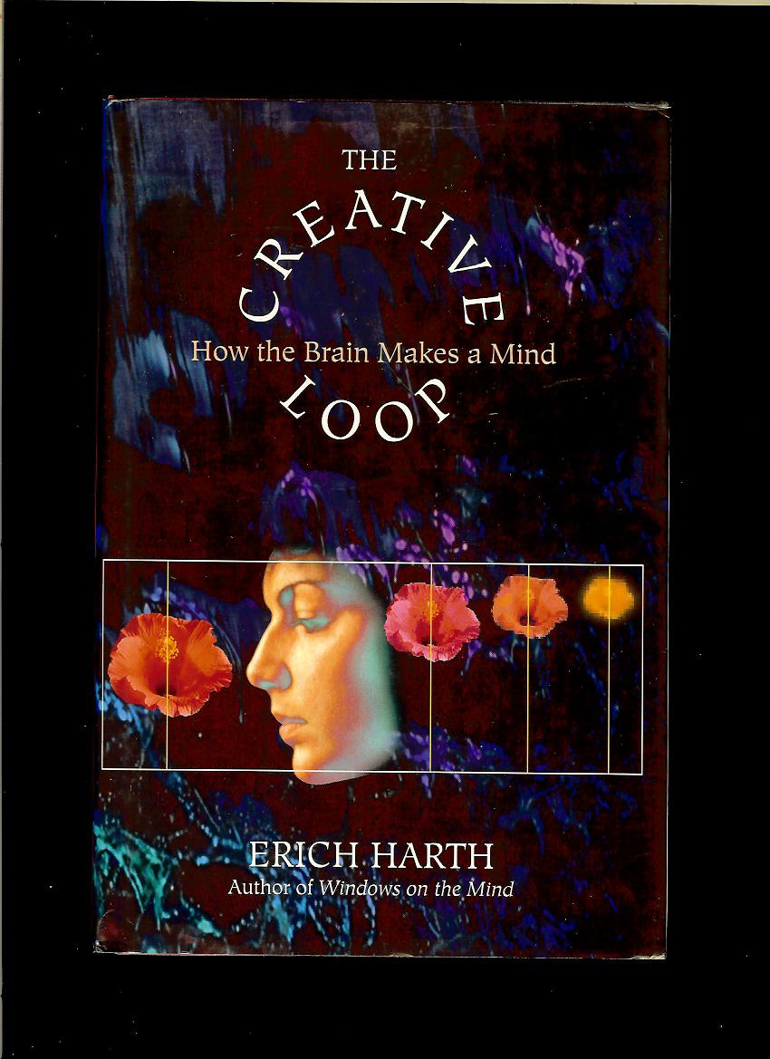 Erich Harth: The Creative Loop. How the Brain Makes a Mind