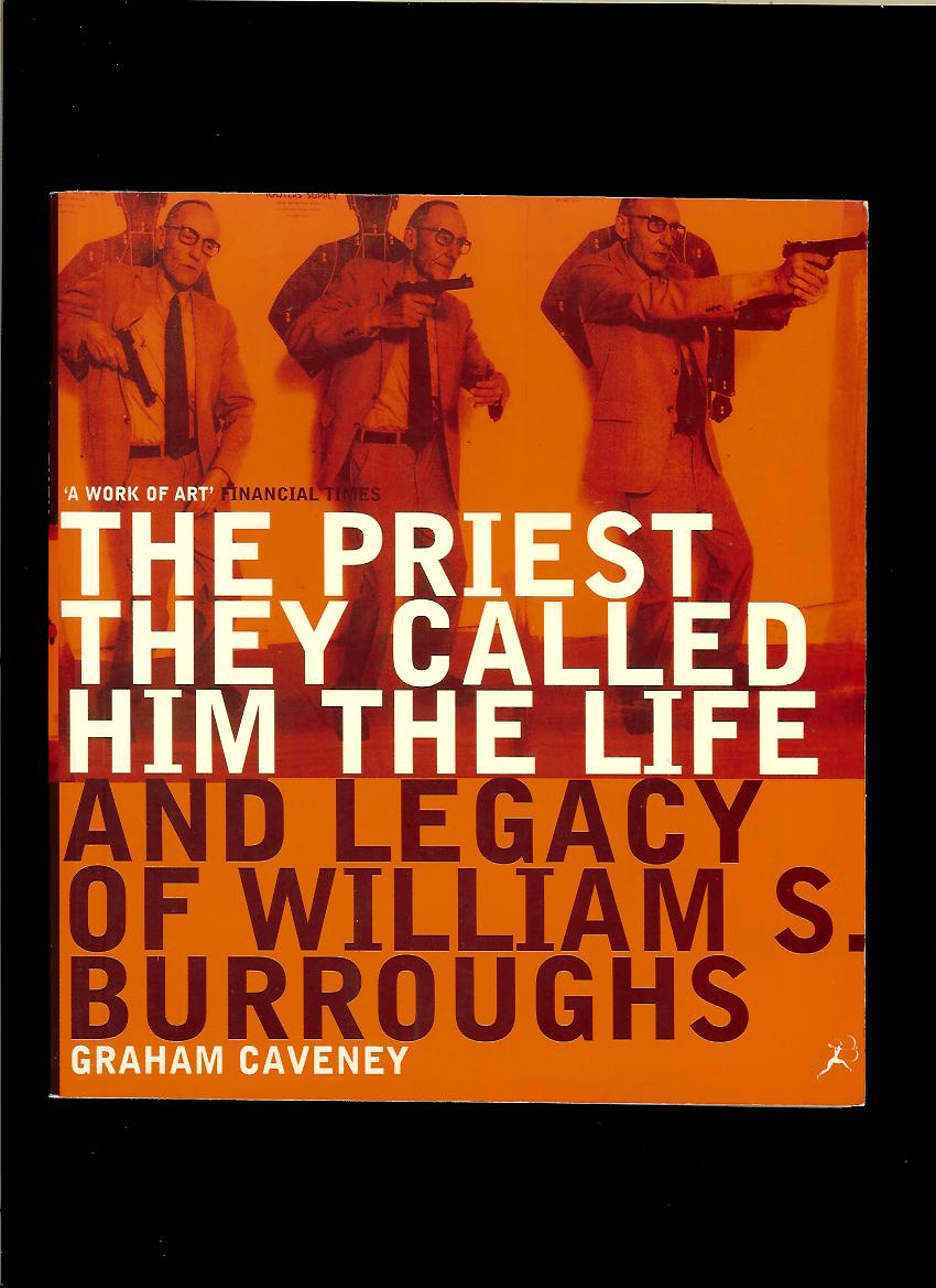 Graham Caveney: The Priest They Called Him. The Life and Legacy of William S. Burroughs