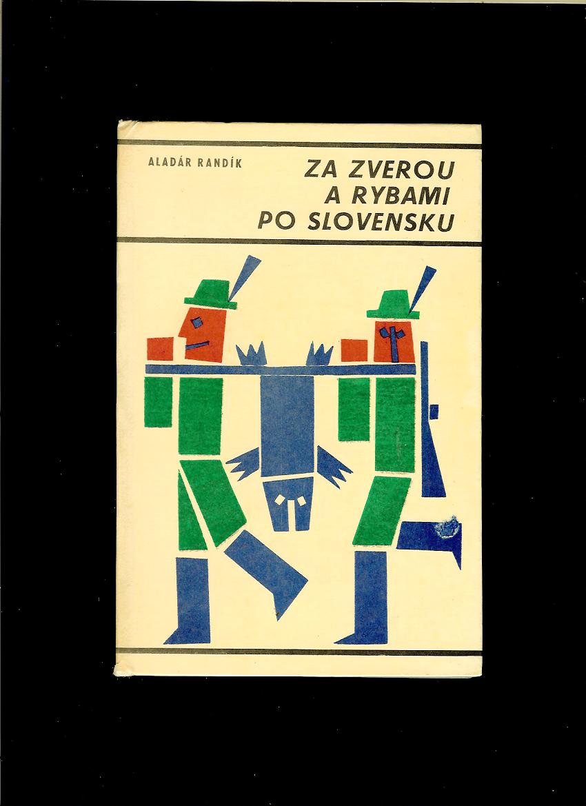 Aladár Randík: Za zverou a rybami po Slovensku /1968/