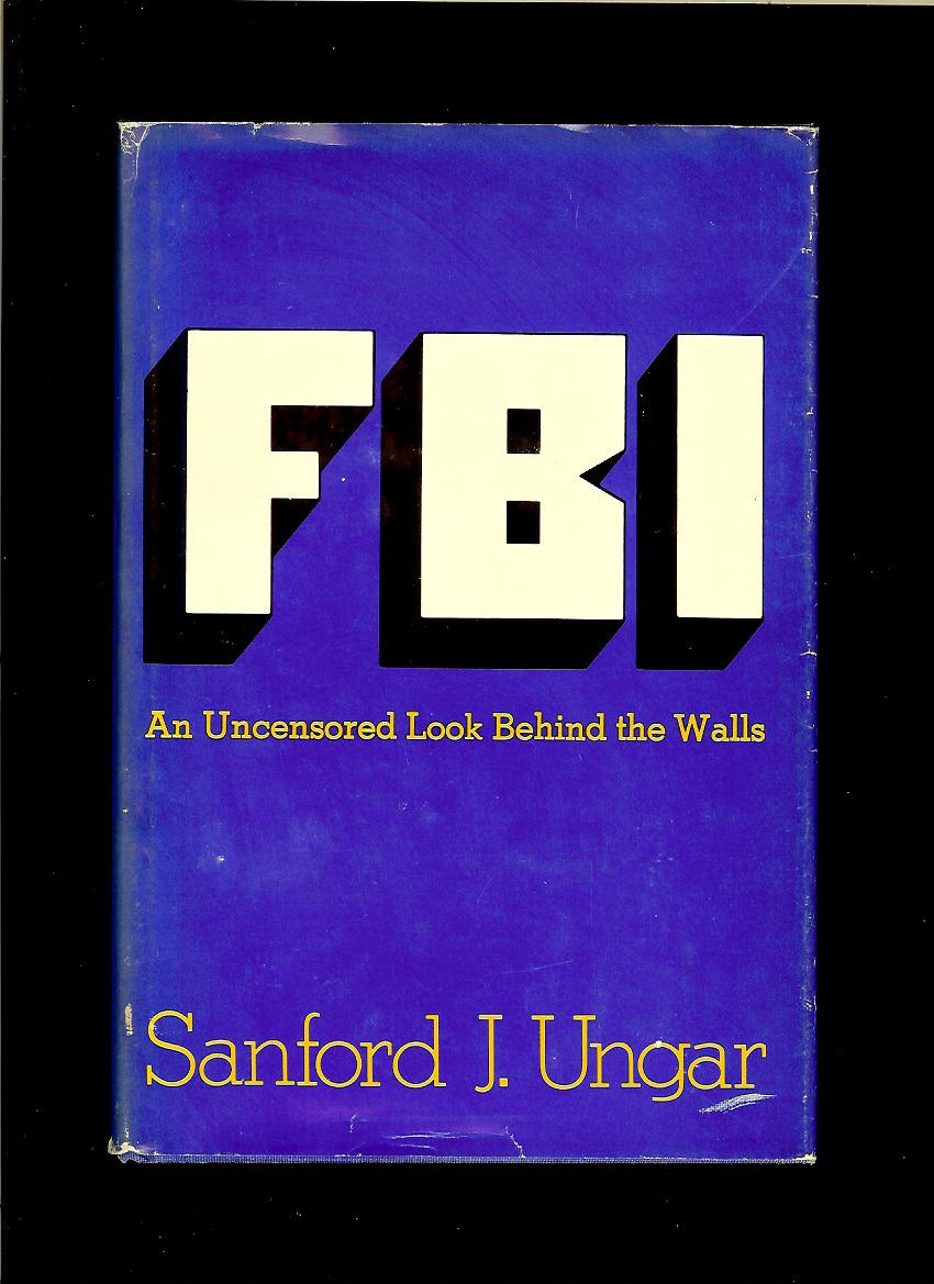 Sandford J. Ungar: FBI. An Uncensored Look Behind the Walls
