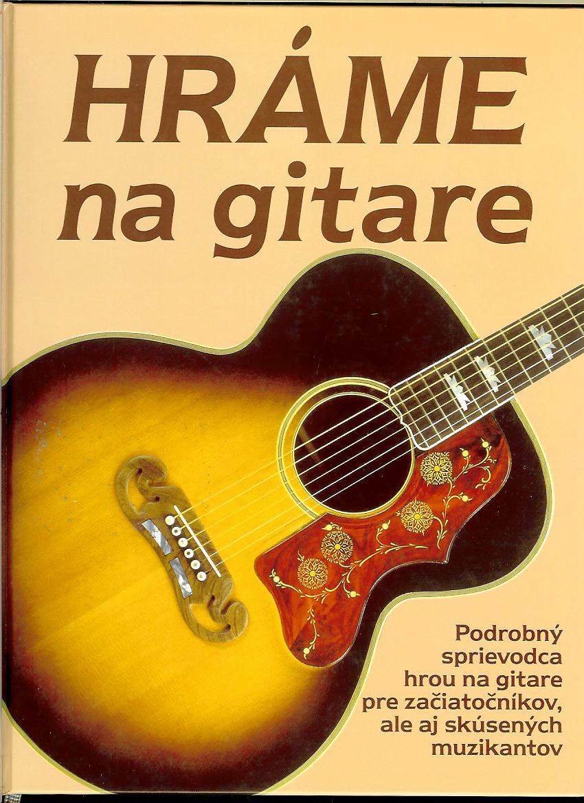 Hráme na gitare. Základy hry na rockovej, folkovej a klasickej gitare
