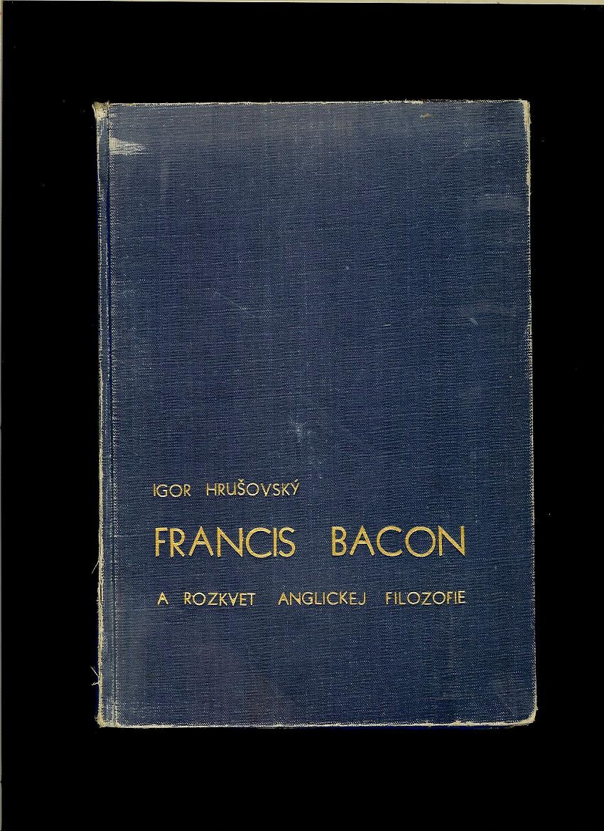 Igor Hrušovský: Francis Bacon a rozkvet anglickej filozofie /1945/