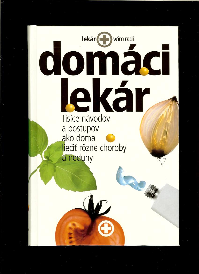 Domáci lekár. Tisíce návodov a postupov ako doma liečiť rôzne choroby a neduhy